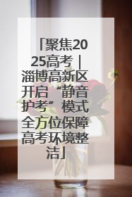 聚焦2025高考｜淄博高新区开启“静音护考”模式全方位保障高考环境整洁