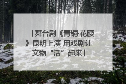 舞台剧《青铜·花腰》昆明上演 用戏剧让文物“活”起来