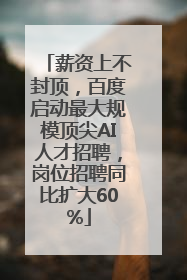 薪资上不封顶，百度启动最大规模顶尖AI人才招聘，岗位招聘同比扩大60%