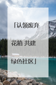 认领废弃花箱 共建绿色社区