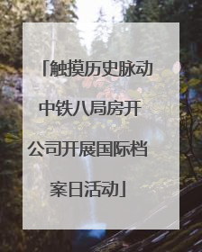 触摸历史脉动 中铁八局房开公司开展国际档案日活动
