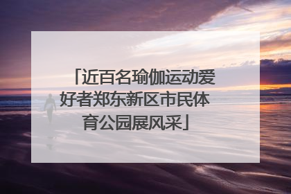近百名瑜伽运动爱好者郑东新区市民体育公园展风采