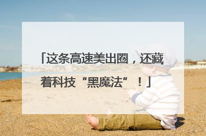 这条高速美出圈，还藏着科技“黑魔法”！