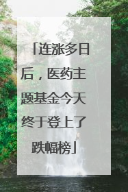 连涨多日后，医药主题基金今天终于登上了跌幅榜