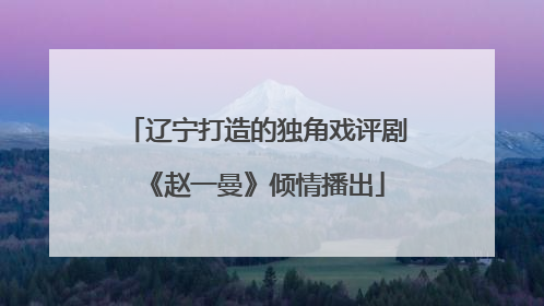辽宁打造的独角戏评剧《赵一曼》倾情播出