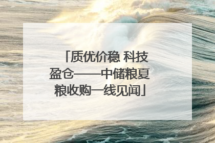 质优价稳 科技盈仓——中储粮夏粮收购一线见闻
