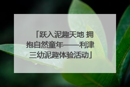 跃入泥趣天地 拥抱自然童年——利津三幼泥趣体验活动