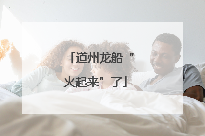 道州龙船“火起来”了
