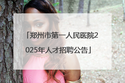 郑州市第一人民医院2025年人才招聘公告