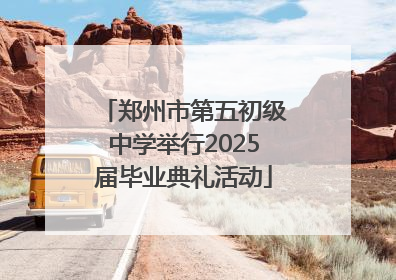 郑州市第五初级中学举行2025届毕业典礼活动