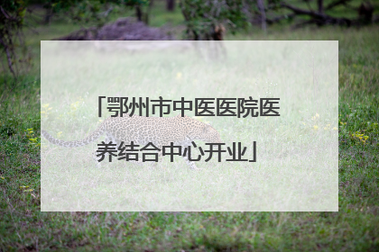 鄂州市中医医院医养结合中心开业