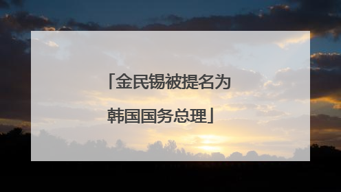 金民锡被提名为韩国国务总理