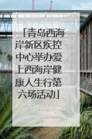 青岛西海岸新区疾控中心举办爱上西海岸健康人生行第六场活动