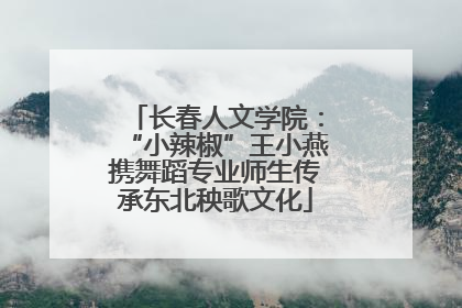 长春人文学院：“小辣椒”王小燕携舞蹈专业师生传承东北秧歌文化