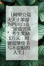 阿里公益天天正能量为四川自贡“玻璃男孩”考生奖励1万元：用键盘继续书写不设限的人生