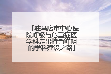 驻马店市中心医院呼吸与危重症医学科走出特色鲜明的学科建设之路