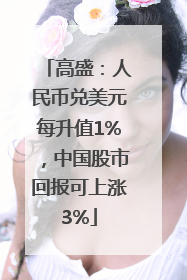 高盛：人民币兑美元每升值1%，中国股市回报可上涨3%