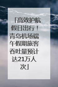 高效护航假日出行！青岛机场端午假期旅客吞吐量预计达21万人次