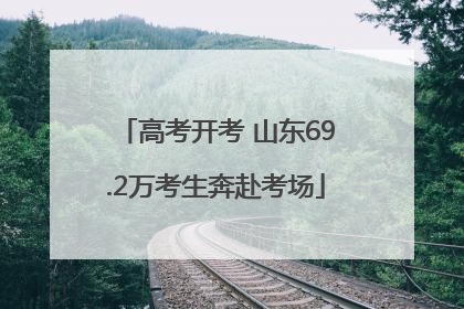 高考开考 山东69.2万考生奔赴考场