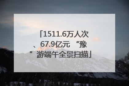 1511.6万人次、67.9亿元 “豫”游端午全景扫描