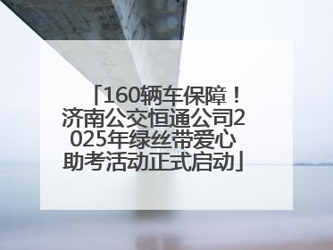 160辆车保障！济南公交恒通公司2025年绿丝带爱心助考活动正式启动
