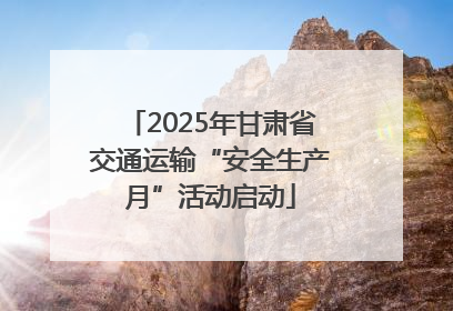 2025年甘肃省交通运输“安全生产月”活动启动