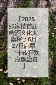 2025张家楼首届啤酒文化大集将于6月27日启幕“十夜狂欢”点燃盛夏