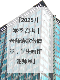 2025升学季·高考｜老师诗歌寄情意，学生画作谢师恩