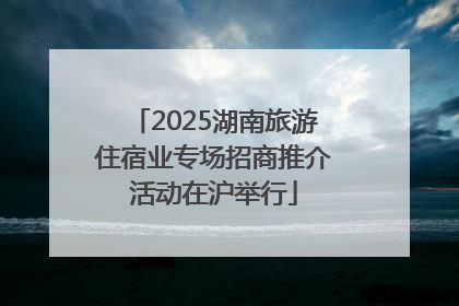 2025湖南旅游住宿业专场招商推介活动在沪举行
