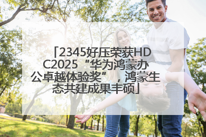 2345好压荣获HDC2025“华为鸿蒙办公卓越体验奖”，鸿蒙生态共建成果丰硕