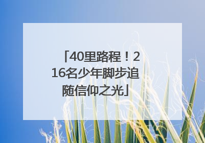 40里路程！216名少年脚步追随信仰之光