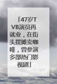 47岁TVB演员再就业，在街头摆摊卖咖啡，曾参演多部热门影视剧