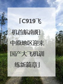 C919飞机首航南阳 中原地区迎来国产大飞机训练新篇章