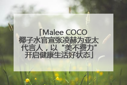 Malee COCO椰子水官宣张凌赫为亚太代言人，以“美不费力”开启健康生活好状态