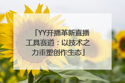 YY开播革新直播工具赛道：以技术之力重塑创作生态